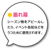 シーズン物をアピールしたり、イベント告知などをうつために使用されます。