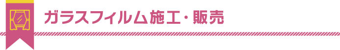 ガラスフィルム施工・販売